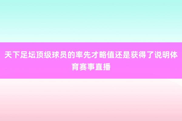 天下足坛顶级球员的率先才略值还是获得了说明体育赛事直播
