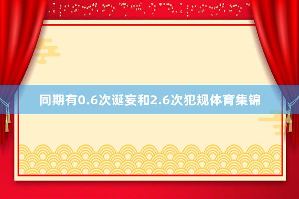 同期有0.6次诞妄和2.6次犯规体育集锦