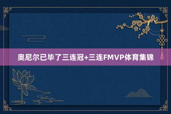 奥尼尔已毕了三连冠+三连FMVP体育集锦