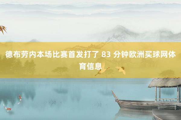 德布劳内本场比赛首发打了 83 分钟欧洲买球网体育信息