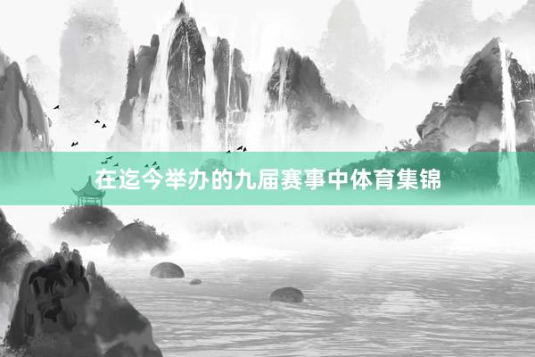 在迄今举办的九届赛事中体育集锦