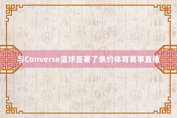 与Converse篮球签署了条约体育赛事直播