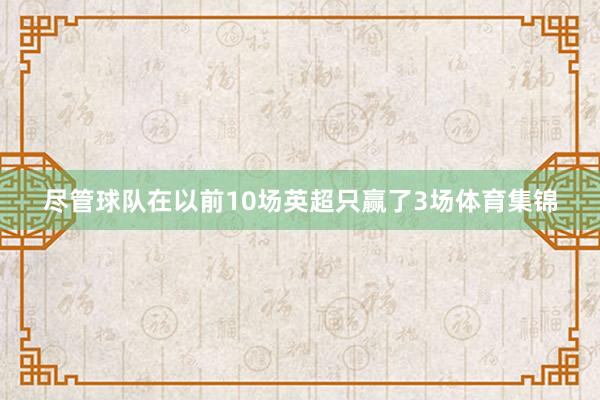 尽管球队在以前10场英超只赢了3场体育集锦