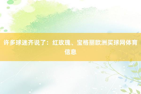 许多球迷齐说了：红玫瑰、宝格丽欧洲买球网体育信息