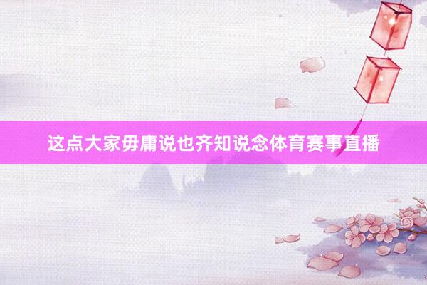 这点大家毋庸说也齐知说念体育赛事直播