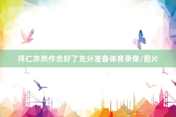 拜仁亦然作念好了充分准备体育录像/图片