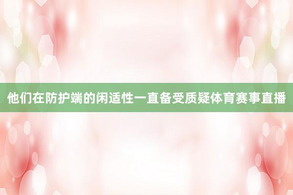 他们在防护端的闲适性一直备受质疑体育赛事直播